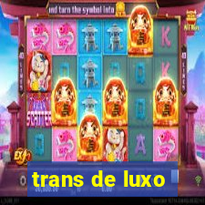 trans de luxo